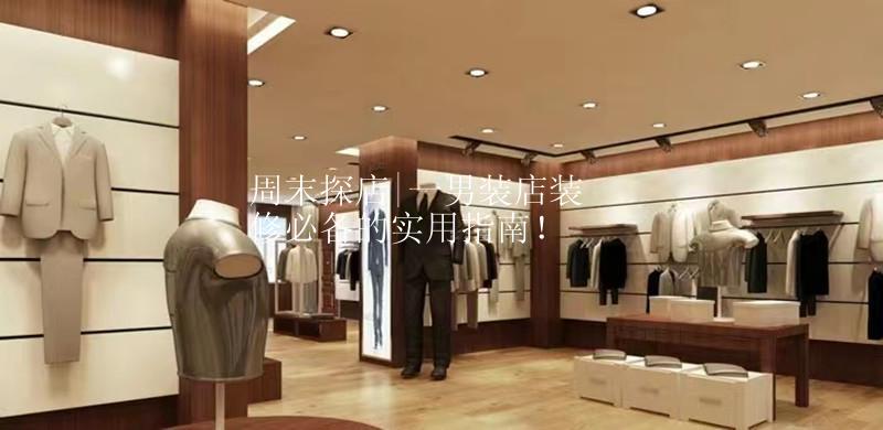 周末探店|男装店装修必备的实用指南！