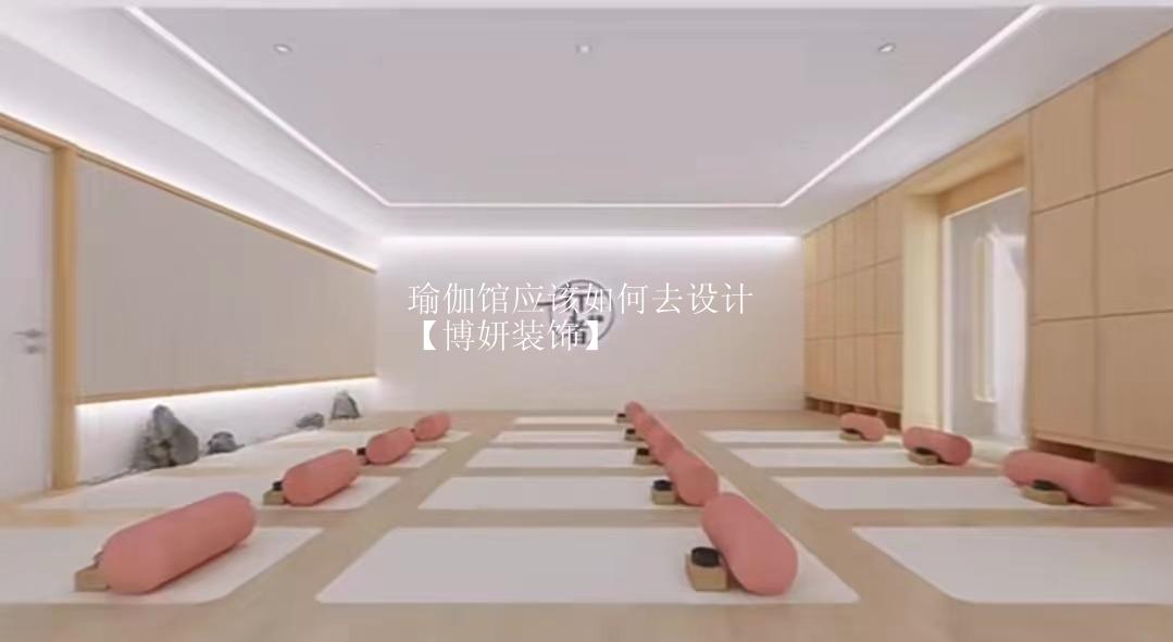 瑜伽馆应该如何去设计【博妍装饰】