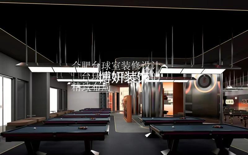 合肥台球室装修设计 | 台球室装修设计的精致布局