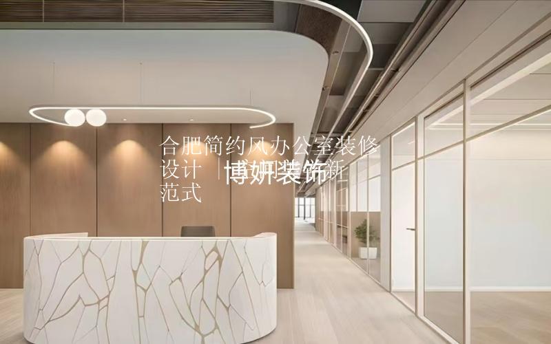 合肥简约风办公室装修设计 | 空间美学新范式