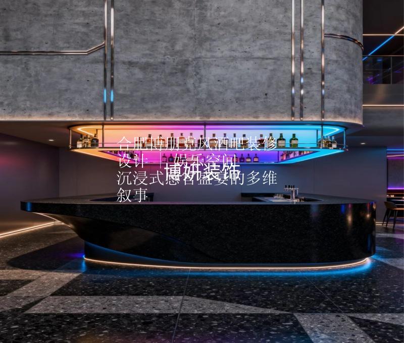 合肥博朋克风酒吧装修设计 | 娱乐空间 沉浸式感官盛宴的多维叙事