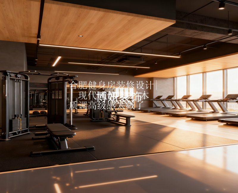 合肥健身房装修设计|  现代风健身房 木质调高级感太戳了