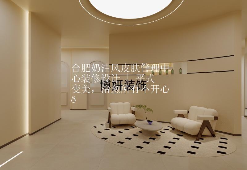 合肥奶油风皮肤管理中心装修设计 | 平式变美，治愈所有不开心💛