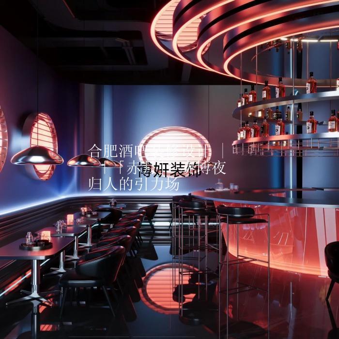 合肥酒吧装修设计 | 「「赤月」 赛博夜归人的引力场